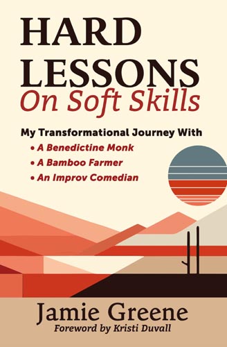 Book Cover of Hard Lessons on Soft Skills: My Transformational Journey with A Benedictine Monk, A Bamboo Farmer, and An Improv Comedian by Jamie Greene